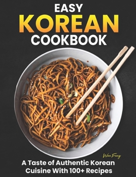 Easy Korean Cookbook: A Taste of Authentic Korean Cuisine with 100+ Recipes