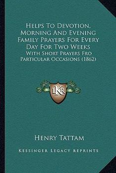 Paperback Helps To Devotion, Morning And Evening Family Prayers For Every Day For Two Weeks: With Short Prayers Fro Particular Occasions (1862) Book