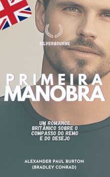 Primeira Manobra: Um romance britânico sobre o compasso do remo e do desejo (Silverbourne - Romance Gay Britânico Slow Burn) (Portuguese Edition)