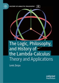 Hardcover The Logic, Philosophy, and History of the Lambda-Calculus: Theory and Applications Book