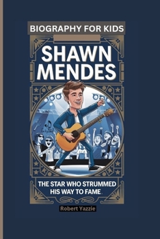 SHAWN MENDES: The Star Who Strummed His Way to Fame- Biography For Kids