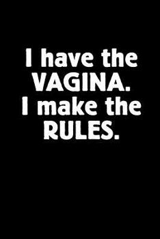 I Have the Vagina. I Make the Rules.: Blank Lined Journal