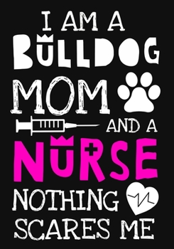 Paperback I Am A Bulldog Mom And A Nurse Nothing Scares Me: A Journal notebook, Memories, Perfect for Notes, Journaling, Graduation Gift for Nurses, Doctors, Gr Book