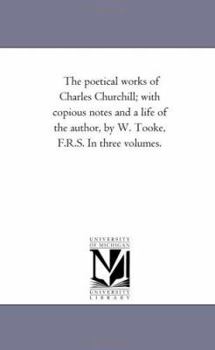 The poetical works of Charles Churchill; with copious notes and a life of the author, by W. Tooke, F.R.S. In three volumes.: Vol. 3.