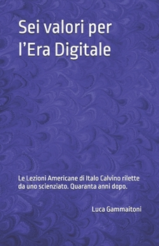 Paperback Sei valori per l'Era Digitale: Le Lezioni Americane di Italo Calvino rilette da uno scienziato, quaranta anni dopo. [Italian] Book