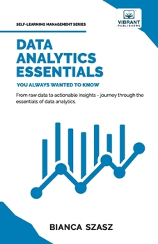 Paperback Data Analytics Essentials You Always Wanted To Know: A Practical Guide to Data Analysis Tools and Techniques, Big Data, and Real-World Application for Book