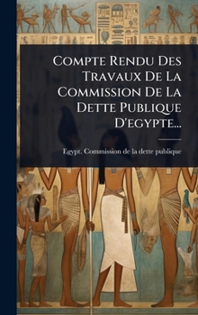 Hardcover Compte Rendu Des Travaux De La Commission De La Dette Publique D'egypte... [French] Book