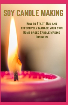 Paperback Soy Candle Making: How to Start, Run and effectively manage your own Home based Candle Making Business Book