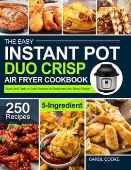 Hardcover The Easy Instant Pot Duo Crisp Air Fryer Cookbook: 250 Quick and Tasty 5-Ingredient or Less Recipes for Beginners and Busy People Book