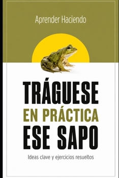 Paperback Tráguese EN PRÁCTICA ese sapo: Ideas clave y ejercicios resueltos (Spanish Edition) [Spanish] Book