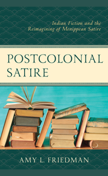 Hardcover Postcolonial Satire: Indian Fiction and the Reimagining of Menippean Satire Book