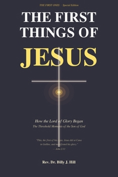 THE FIRST THINGS OF JESUS: How the Lord of Glory Began: The Threshold Moments of the Son of God