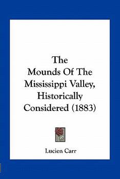 Paperback The Mounds Of The Mississippi Valley, Historically Considered (1883) Book