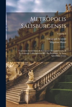 Paperback Metropolis Salisburgensis: Continens Fundationes & Erectiones Monasteriorum, & Ecclesiarum Collegiatarum &c. Per Boiariam, Ac Loca Quaedam Vicina Book