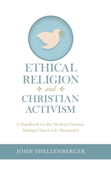 Hardcover Ethical Religion and Christian Activism: A Handbook for the Modern Christian Making Church Life Meaningful Book