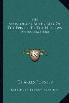Paperback The Apostolical Authority Of The Epistle To The Hebrews: An Inquiry (1838) Book