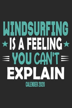 Paperback Windsurfing Is A Feeling You Can't Explain Calender 2020: Funny Cool Windsurfer Calender 2020 - Monthly & Weekly Planner - 6x9 - 128 Pages - Cute Gift Book