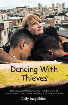 Paperback Dancing with Thieves: One Woman's Incredible Journey from the World of Theatre to the Streets, Slums and Prisons of São Paulo, Brazil. Book