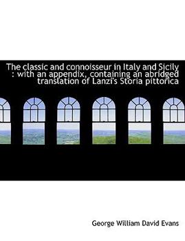 Paperback The Classic and Connoisseur in Italy and Sicily: With an Appendix, Containing an Abridged Translati Book