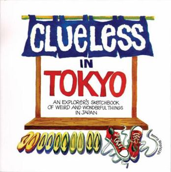 Paperback Clueless in Tokyo: Explorer's Sketchbook of Weird and Wonderful Things in Japan Book