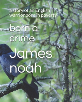 born a crime: a story of an English warrior.born in poverty.