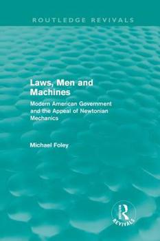 Hardcover Laws, Men and Machines: Modern American Government and the Appeal of Newtonian Mechanics Book