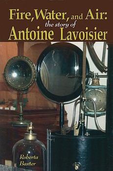Library Binding Fire, Water, and Air: The Story of Antoine Lavoisier Book