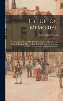 Hardcover The Upton Memorial: A Genealogical Record Of The Descendants Of John Upton, Of North Reading, Mass. ... Together With Short Genealogies Of Book