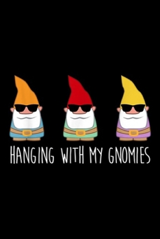 Hanging With My Gnomies: Hanging With My Gnomies Funny Yard Gnome Garden Gift Journal/Notebook Blank Lined Ruled 6x9 100 Pages