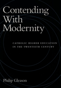 Hardcover Contending with Modernity: Catholic Higher Education in the Twentieth Century Book