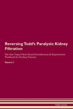 Paperback Reversing Todd's Paralysis: Kidney Filtration The Raw Vegan Plant-Based Detoxification & Regeneration Workbook for Healing Patients. Volume 5 Book