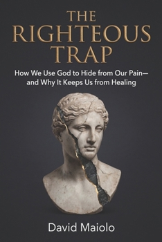 Paperback The Righteous Trap: How We Use God to Hide from Our Pain-and Why It Keeps Us from Healing Book