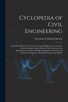 Paperback Cyclopedia of Civil Engineering: A General Reference Work On Surveying, Highway Construction, Railroad Engineering, Earthwork, Steel Construction, Spe Book