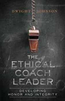 Paperback The Ethical Coach Leader: Developing Honor and Integrity Book