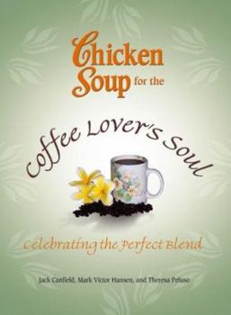 Paperback Chicken Soup for the Coffee Lover's Soul: Celebrating the Perfect Blend (Chicken Soup for the Soul) Book