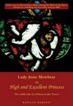 Lady Anne Mowbray - the High and Excellent Princess: The Child Wife of a Prince in the Tower