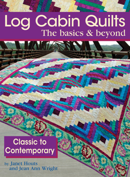 Paperback Log Cabin Quilts the Basics & Beyond: Classic to Contemporary Book