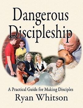 Paperback Dangerous Discipleship: A Practical Guide for Making Disciples Book