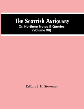 Paperback The Scottish Antiquary; Or, Northern Notes & Queries (Volume Xii) Book