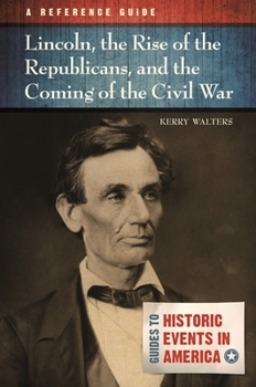 Hardcover Lincoln, the Rise of the Republicans, and the Coming of the Civil War: A Reference Guide Book