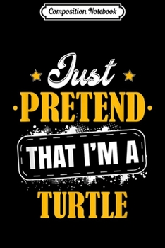 Composition Notebook: Just Pretend I'm A Turtle Halloween Costume Outfit  Journal/Notebook Blank Lined Ruled 6x9 100 Pages