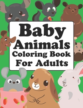 Baby Animals Coloring Book For Adults: Cute Baby Animals Coloring Book