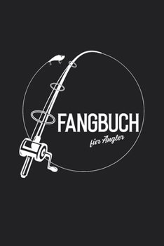 Fangbuch: Für Angler Angelzubehör Anglerrute • Angelbuch • Fangbuch zum ausfüllen + Spruchsammlung • 120 Seiten (DIN A5/15x22cm) Glanz Cover • ... Fänge, Angeln Logbuch (German Edition)