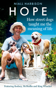 Hardcover Hope - How Street Dogs Taught Me the Meaning of Life: Featuring Rodney, McMuffin and King Whacker Book