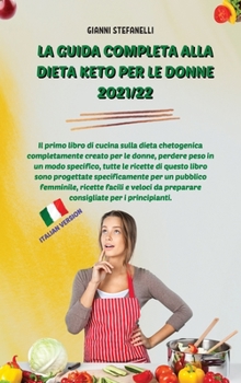 La Guida Completa Alla Dieta Keto Per Le Donne 2021/22: Il primo libro di cucina sulla dieta chetogenica completamente creato per le donne, perdere peso in un modo specifico, tutte le ricette di quest