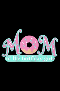 Paperback Mom Of The Birthday Girl: Funny Donut Notebook&#65533;journal college ruled for Doughnut Lovers - Food Pun - Gift for Sprinkled Donuts & Cupcake Book