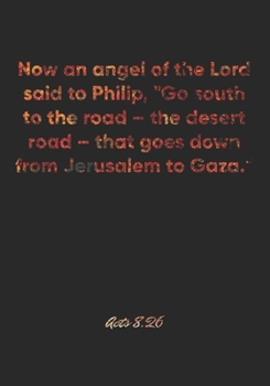 Acts 8:26 Notebook: Now an angel of the Lord said to Philip, "Go south to the road – the desert road – that goes down from Jerusalem to Gaza.": Acts ... Christian Journal/Diary Gift, Doodle Present