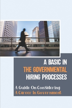Paperback A Basic In The Governmental Hiring Processes: A Guide On Considering A Career In Government: Government Employee Book