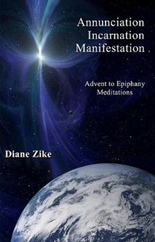 Paperback Annunciation Incarnation Manifestation: Advent to Epiphany Meditations Book