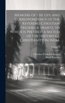 Hardcover Memoirs of the Life and Correspondence of the Reverend Christian Frederick Swartz, to Which Is Prefixed a Sketch of the History of Christianity in Ind Book